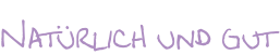Natürlich und gut