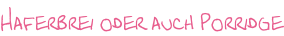 Haferbrei oder auch Porridge