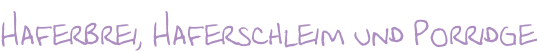 Haferbrei, Haferschleim und Porridge